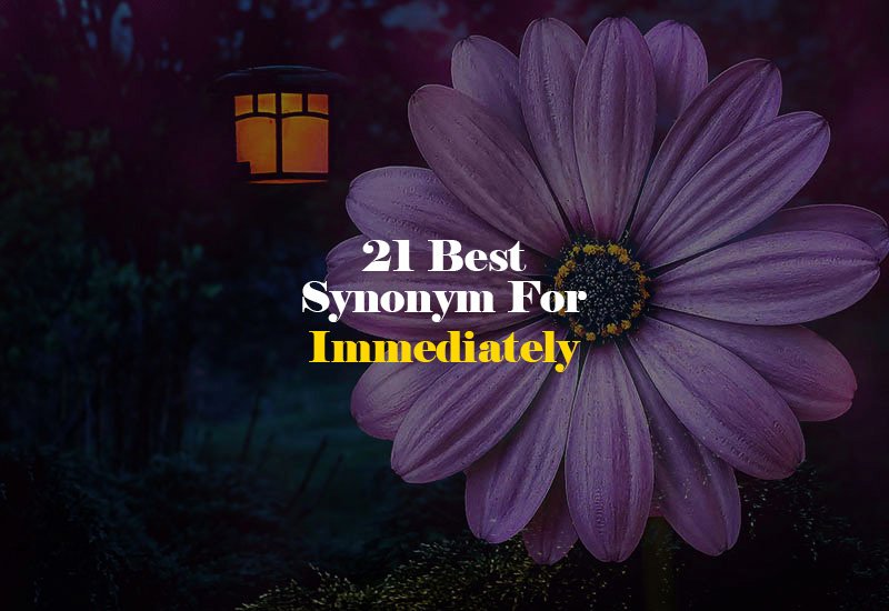 Synonym for Immediately